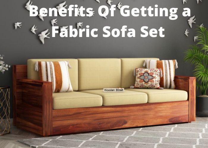 What Are The Benefits Of Getting a Fabric Sofa Set?